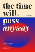 The Time Will Pass Anyway: A Collection of Reflections, Stories & Illustrations for a Calmer Mind and a More Meaningful Life B0H6XY9NJ5 Book Cover