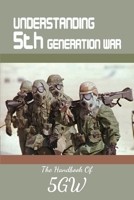 Understanding 5th Generation War: The Handbook Of 5GW: Military Strategy History B092L5XBVV Book Cover