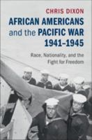 African Americans and the Pacific War, 1941–1945: Race, Nationality, and the Fight for Freedom 1107532930 Book Cover