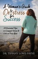A Woman's Guide to De-Stress for Success: 10 Essential Tips to Conquer Stress & Live at Your Best 0997358017 Book Cover