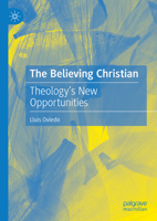 The Believing Christian: Theology’s New Opportunities 3031856589 Book Cover