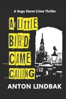A Little Bird Came Calling: A Hugo Storm Crime Thriller (Hugo Storm Crime Thrillers) 1791588956 Book Cover