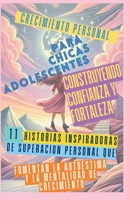 Crecimiento Personal para Chicas Adolescentes Construyendo Confianza y Fortaleza: 11 Historias Inspiradoras de Superación Personal que Fomentan la ... Mentalidad de Crecimiento (Spanish Edition) 1998402991 Book Cover