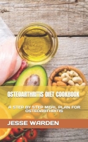 OSTEOARTHRITIS DIET COOKBOOK: A STEP BY STEP MEAL PLAN FOR OSTEOARTHRITIS B0BGP4PW6M Book Cover