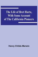 The Life of Bret Harte, with Some Account of the California Pioneers 9356904642 Book Cover