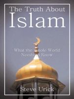 The Truth about Islam: What the Whole World Needs to Know 1496925483 Book Cover