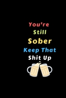 You're Still Sober. Keep That Shit Up: Recovery Gifts For Alcoholics 1678646504 Book Cover