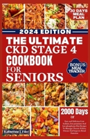 The Ultimate Ckd Stage 4 Cookbook for Seniors: Easy And Delicious Low Sodium, Low Potassium And Low Phosphorus Diet Recipes To Manage Chronic Kidney D B0CRZBHBTC Book Cover