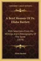 A Brief Memoir of Dr. Elisha Bartlett With Selections From his Writings B0BQP91FW5 Book Cover