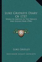 Luke Gridleys Diary Of 1757: While In Service In The French And Indian War (1906) 1166278816 Book Cover
