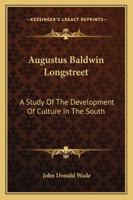 Augustus Baldwin Longstreet: A Study Of The Development Of Culture In The South 116318473X Book Cover