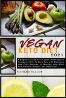 Vegan Keto Diet 2021: A Beginner Guide For A 100% Plant-Based Ketogenic Diet To Burn Fat, with Delicious Low-Carb Recipes, to Nourish Your Mind and Promote Weight Loss Naturally! 1801582327 Book Cover