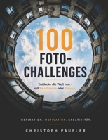 100 FOTO-CHALLENGES: Entdecke die Welt neu, mit Smartphone oder Kamera (German Edition) B0HF59BMNB Book Cover