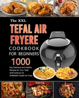 The UK Tefal Air Fryer Cookbook For Beginners: 1000-Day Delicious and Healthy Recipes for Your Tefal ActiFry Genius XL AH960840 Health Air Fryer 1803190981 Book Cover