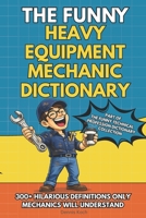 The Funny Heavy Equipment Mechanic Dictionary: A Hilarious Gift Book for Heavy Equipment Mechanics Featuring Shop Talk, Hydraulic Chaos, and Real ... Technical Professions Dictionary Collection) B0H4ZFPF6W Book Cover