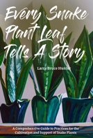 Every Snake Plant Leaf Tells A Story: A Comprehensive Guide to Practices for the Cultivation and Support of Snake Plants B0FTXD2T8F Book Cover