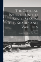 The General Issues of United States Stamps, Their Shades and Varieties 1016464223 Book Cover