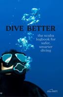Dive Better: The Scuba Logbook for Safer, Smarter Diving B0GVDQVYY5 Book Cover