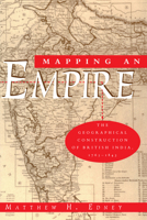 Mapping an Empire: The Geographical Construction of British India, 1765-1843 0226184889 Book Cover