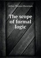 The Scope of Formal Logic; The New Logical Doctrines Expounded, with Some Criticisms - Scholar's Choice Edition 0530440768 Book Cover