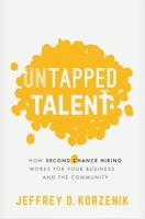 Untapped Talent: How Second Chance Hiring Works for Your Business and the Community 1400223148 Book Cover