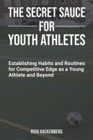 The Secret Sauce for Youth Athletes: Establishing Habits and Routines for Competitive Edge as a Young Athlete and Beyond B0CWJ7YKQS Book Cover