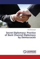 Secret Diplomacy: Practice of Back Channel Diplomacy by Democracies 3659444391 Book Cover