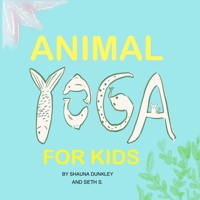 ANIMAL YOGA FOR KIDS: yoga, mindfulness, relaxation time for kids who love animals, quarantine activities for kids, 8.25 x 8.25 inch, glossy finish B089TWSD4T Book Cover