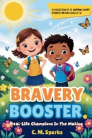 Bravery Booster: Real-Life Champions In The Making/ A Collection Of 21 Inspiring Short Stories For Kids Aged 6-12 1961084376 Book Cover