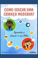 COMO EDUCAR UMA CRIANÇA MODERNA?: Aprenda a educar o seu filho 1656126710 Book Cover