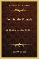 Our Sunday Fireside: Or Meditations For Children 0548300259 Book Cover