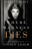 Where Madness Lies: The Double Life of Vivien Leigh 1639368051 Book Cover