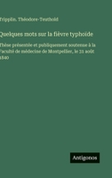Quelques mots sur la fièvre typhoïde: Thèse présentée et publiquement soutenue à la Faculté de médecine de Montpellier, le 31 août 1840 (French Edition) 3563071772 Book Cover