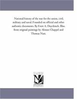 National history of the war for the union, civil, military and naval. Founded on official and other authentic documents. By Evert A. Duyckinck. Illus. ... by Alonzo Chappel and Thomas Nast. 1425568750 Book Cover