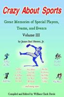 Crazy About Sports: Volume III: Great Memories of Special Players, Teams and Events 1425953239 Book Cover