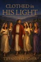 Clothed in His Light: Putting on Christ to Prepare for His Coming B0GYYKD677 Book Cover