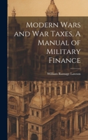 Modern Wars and War Taxes, A Manual of Military Finance 1022038907 Book Cover