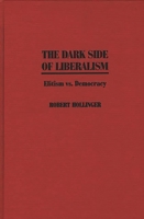 The Dark Side of Liberalism: Elitism vs. Democracy 0275953343 Book Cover