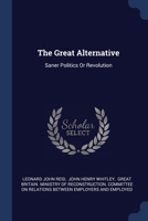 The Great Alternative: Saner Politics Or Revolution... 1377265471 Book Cover