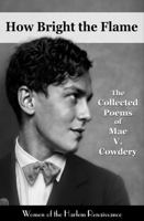 How Bright the Flame: The Collected Poems of Mae V. Cowdery 1927-1935 1967076170 Book Cover