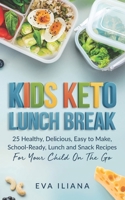 Keto Kids Lunch Break: 25 Healthy, Delicious, Easy To Make, Schoolready Lunch And Snack Recipes For Your Child On The Go B088BCN1RY Book Cover