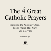 The Four Great Prayers: Exploring the Apostles' Creed, Lord's Prayer, Hail Mary, and Glory Be 1666548782 Book Cover