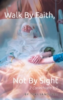 Walk By Faith, Not By Sight: 2 Corinthians 5:7 B0DPNH2B8K Book Cover