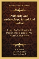 Authority and Archaeology, Sacred and Profane: Essays on the Relation of Monuments to Biblical and Classical Literature 1014976448 Book Cover