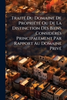 Traité Du Domaine De Propriété Ou De La Distinction Des Biens Considérés Principalement Par Rapport Au Domaine Privé 1148903941 Book Cover