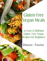 Gluten-Free Vegan Meals: 30 Easy & Delicious Gluten-Free Vegan Recipes For Beginners B0882JH3Y5 Book Cover