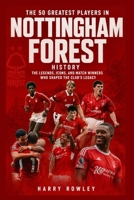 The 50 Greatest Players in Nottingham Forest History: The Legends, Icons, and Match Winners Who Shaped the Club's Legacy B0HFB94LQV Book Cover