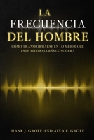 La Frecuencia del Hombre: "Cómo Transformarse en lo Mejor que este Mundo Jamás Conocerá" B0CKZ2H5V3 Book Cover