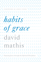 Habits of Grace: Enjoying Jesus through the Spiritual Disciplines 1433550474 Book Cover