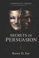 The Forbidden Books: Secrets of Persuasion: The Hidden Mechanisms That Shape Your Decisions B0G8FKX2RY Book Cover